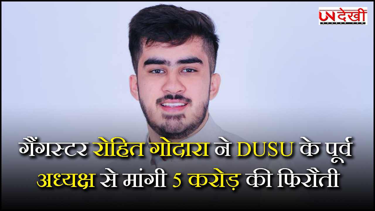 गैंगस्‍टर रोहित गोदारा ने DUSU के पूर्व अध्यक्ष से मांगी 5 करोड़ की फिरौती