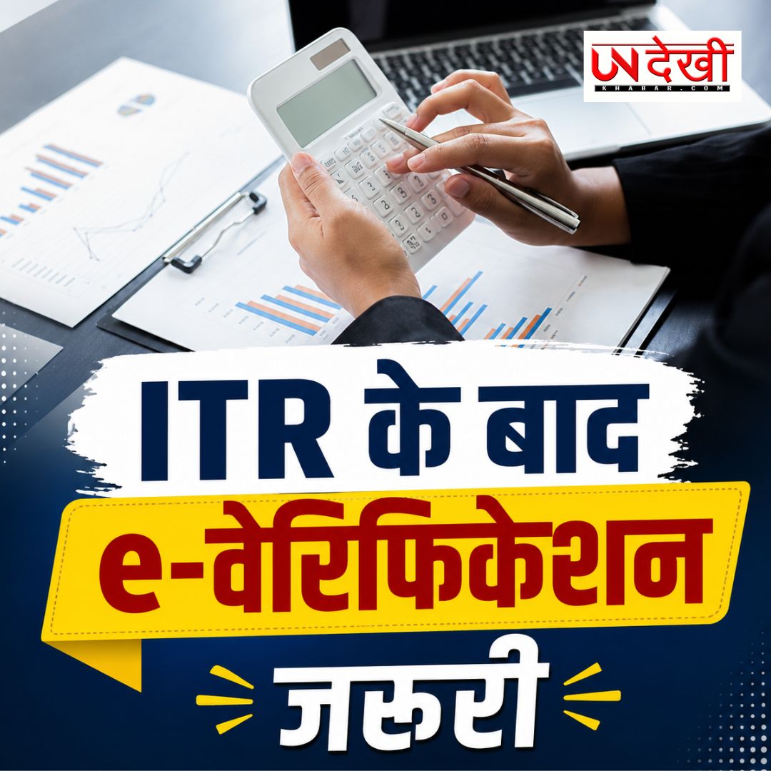 ITR फाइल करने के बाद 30 दिन में e-वेरिफिकेशन जरूरी, वरना रिटर्न हो सकता है अमान्य