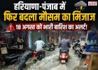 हरियाणा-पंजाब में फिर बदलेगा मौसम का मिजाज, 18 अगस्त को भारी बारिश का अलर्ट; इन जिलों में ज्यादा असर