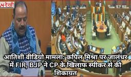 आतिशी वीडियो मामला: कपिल मिश्रा पर जालंधर में FIR, BJP ने CP के खिलाफ स्पीकर से की शिकायत
