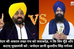 “श्री अकाल तख़्त साहिब के कार्यकारी जत्थेदार कुलदीप सिंह गड़गज्ज का CM मान पर पलटवार”