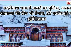 बदरीनाथ धाम में अलर्ट पर पुलिस, असम राइफल्स की टीम भी तैनात, 25 नवंबर को बंद होंगे कपाट