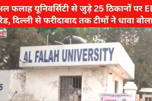 अल फलाह यूनिवर्सिटी से जुड़े 25 ठिकानों पर ED रेड, दिल्ली से फरीदाबाद तक टीमों ने धावा बोला