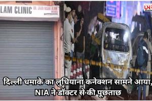 दिल्ली धमाके का लुधियाना कनेक्शन सामने आया, NIA ने डॉक्टर से की पूछताछ