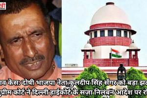 उन्नाव केस: दोषी भाजपा नेता कुलदीप सिंह सेंगर को बड़ा झटका, सुप्रीम कोर्ट ने दिल्ली हाईकोर्ट के सज़ा निलंबन आदेश पर रोक लगाई