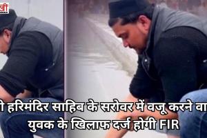 श्री हरिमंदिर साहिब के सरोवर में वजू करने वाले युवक के खिलाफ दर्ज होगी FIR