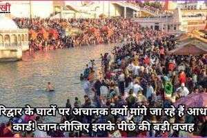 हरिद्वार के घाटों पर अचानक क्यों मांगे जा रहे हैं आधार कार्ड! जान लीजिए इसके पीछे की बड़ी वजह