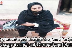 नूर हुसैन बनी सरबजीत कौर की भारत वापसी पर ब्रेक! पाक गृह मंत्रालय ने आखिरी समय में लगाई रोक!