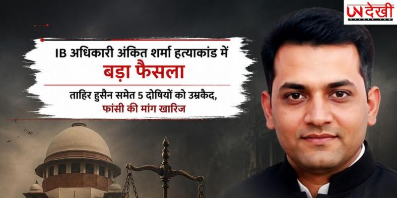 अंकित शर्मा हत्याकांड में बड़ा फैसला: ताहिर हुसैन समेत 5 दोषियों को उम्रकैद, फांसी की मांग खारिज